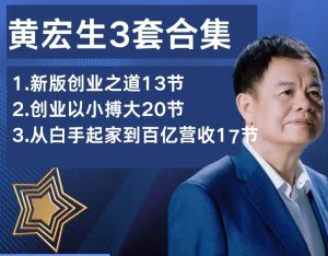 黄宏生视频课程3套合集,白手起家到百亿营收
