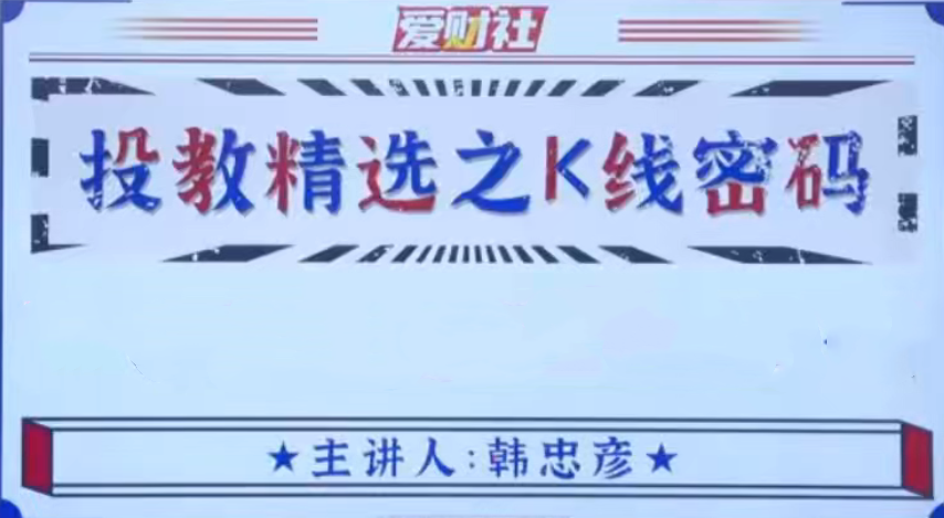 4c3a0184cb35526a73231547d9e934f0 爱财社韩忠彦《投教精选之K线密码》