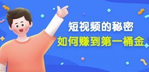 男儿国《短视频的秘密，如何赚到第一桶金》