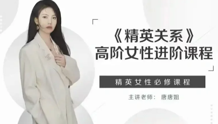 92d6691b6e3d89f5531238001592104b 唐唐姐《精英关系》高阶女性进阶课程