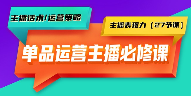 陈希希单品运营实操主播必修课：主播话术/运营策略/主播表现力（27节课）