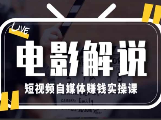 电影解说短视频自媒体赚钱实操课，教你做电影解说短视频，月赚1万