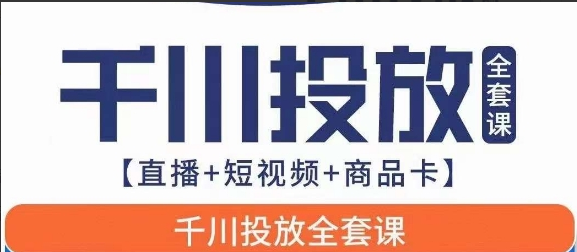 千川投放全套实战课【直播+短视频+商品卡】七巷论新版，千川实操0-1教程，千万不要错过