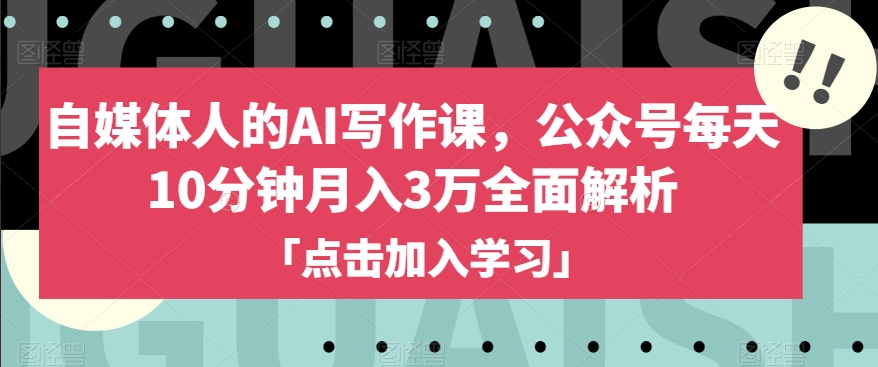 a910825e1cde64684ace60e1a5d5df6b 自媒体人的AI写作课,公众号每天10分钟月入3万全面解析