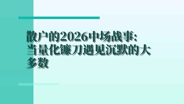 散户的2026中场战事：当量化镰刀遇见沉默的大多数