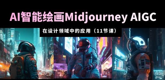 AI·智能绘画Midjourney AIGC在设计领域中的应用从入门到精通（11节课）