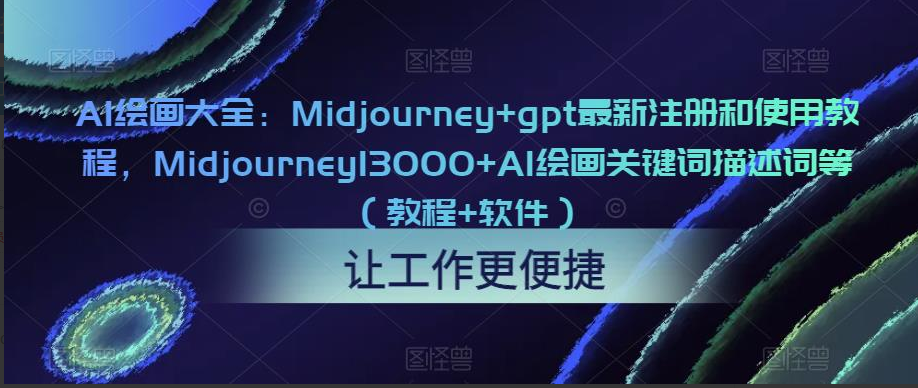 AI绘画大全：Midjourney+gpt最新注册和使用教程，Midjourney13000+AI绘画关键词描述词等（教程+软件）
