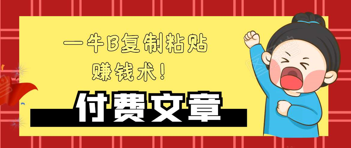 毛小毛—牛B复制粘贴赚钱术！【付费文章】