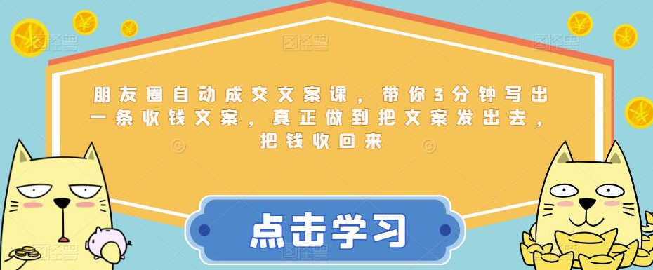 朋友圈自动成交文案课，带你3分钟写出一条收钱文案，真正做到把文案发出去，把钱收回来