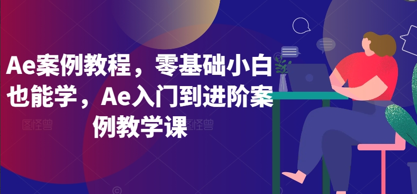 Ae案例教程，零基础小白也能学，Ae入门到进阶案例教学课