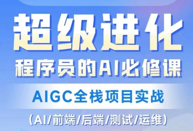 程序员的AI必修课，AIGC全栈项目实战（AI/前端/后端/测试/运维)