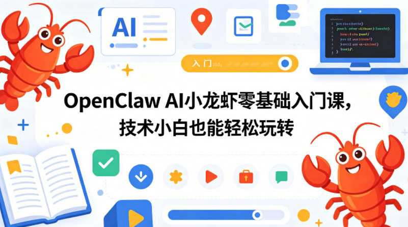 OpenClaw AI小龙虾零基础入门课，技术小白也能轻松玩转