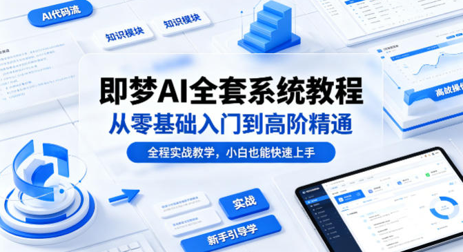 即梦AI全套系统教程，从零基础入门到高阶精通，全程实战教学，小白也能快速上手