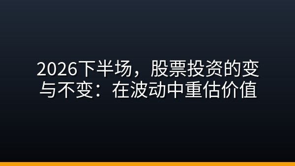 2026下半场，股票投资的变与不变：在波动中重估价值