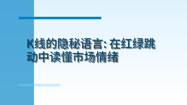 K线的隐秘语言：在红绿跳动中读懂市场情绪