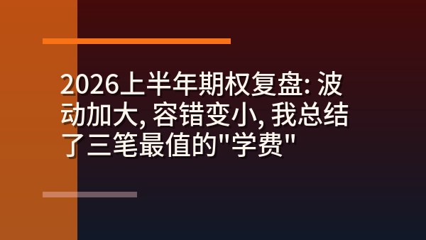 2026上半年期权复盘：波动加大、容错变小，我总结了三笔最值的“学费”