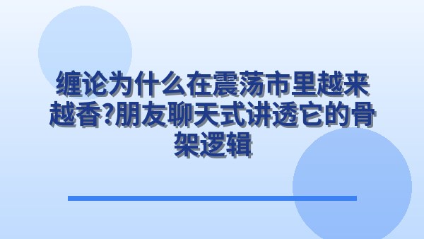 缠论为什么在震荡市里越来越香？朋友聊天式讲透它的骨架逻辑