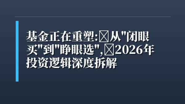 基金正在重塑：从“闭眼买”到“睁眼选”，2026年投资逻辑深度拆解