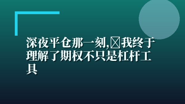 深夜平仓那一刻，我终于理解了期权不只是杠杆工具