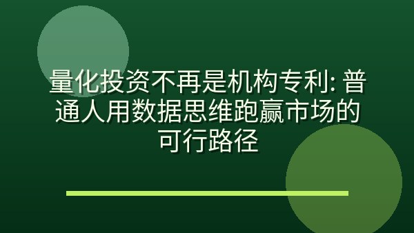 量化投资不再是机构专利：普通人用数据思维跑赢市场的可行路径