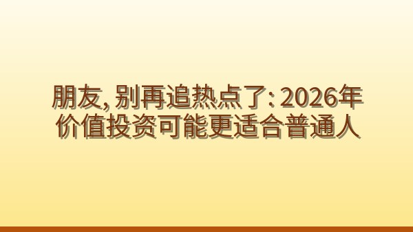 朋友，别再追热点了：2026年价值投资可能更适合普通人